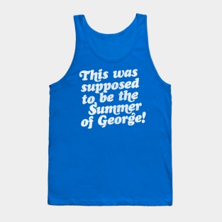 This Was Supposed To Be The Summer Of George! Tank Top